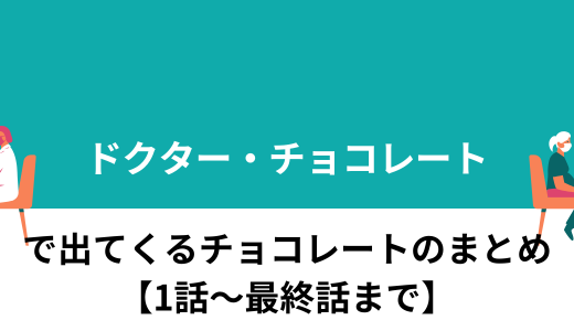 dr.チョコレートに出てくるチョコレートのまとめ【１話〜最終話】