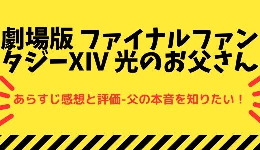 「劇場版 ファイナルファンタジーXIV 光のお父さん」のあらすじ感想と評価-父の本音を知りたい！