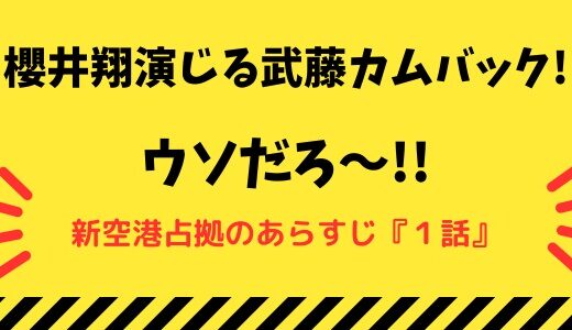 新空港占拠のあらすじ『１話』-ウソだろ〜!!櫻井翔演じる武藤カムバック!